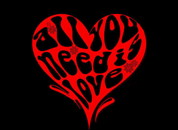 All you need is love, love is all you need. -The Beatles